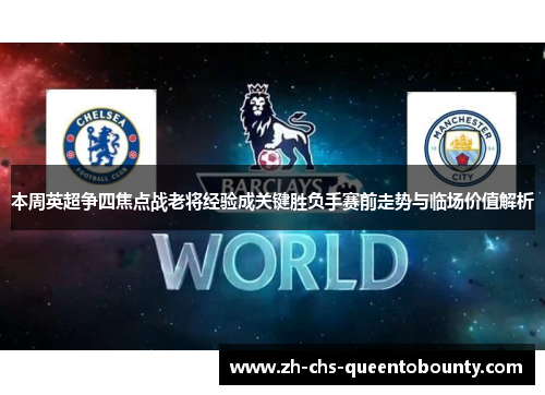 本周英超争四焦点战老将经验成关键胜负手赛前走势与临场价值解析