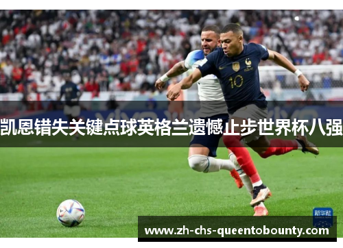 凯恩错失关键点球英格兰遗憾止步世界杯八强