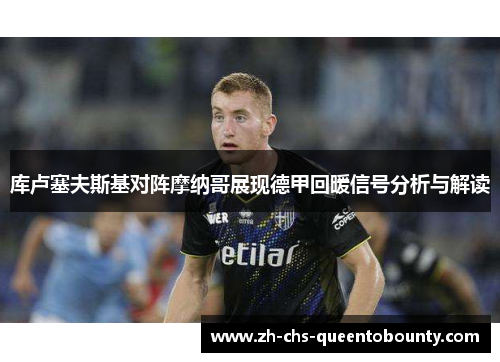 库卢塞夫斯基对阵摩纳哥展现德甲回暖信号分析与解读 库卢塞夫斯基对阵摩纳哥展现德甲回暖信号分析与解读