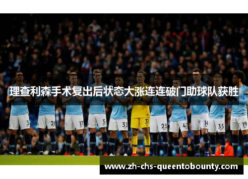 理查利森手术复出后状态大涨连连破门助球队获胜