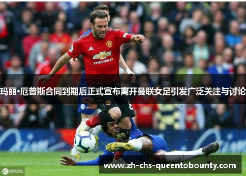 玛丽·厄普斯合同到期后正式宣布离开曼联女足引发广泛关注与讨论