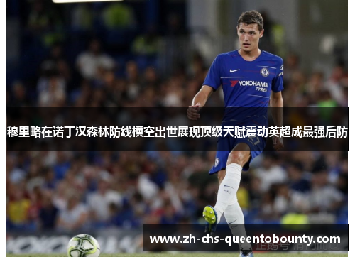 穆里略在诺丁汉森林防线横空出世展现顶级天赋震动英超成最强后防