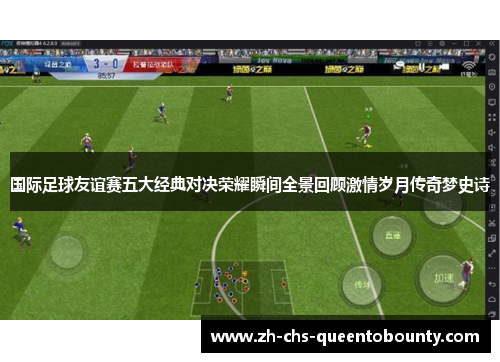 国际足球友谊赛五大经典对决荣耀瞬间全景回顾激情岁月传奇梦史诗 国际足球友谊赛五大经典对决荣耀瞬间全景回顾激情岁月传奇梦史诗